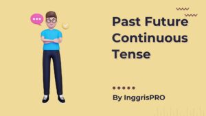 Past Future Continuous - Penjelasan Lengkap Beserta Contoh Detail