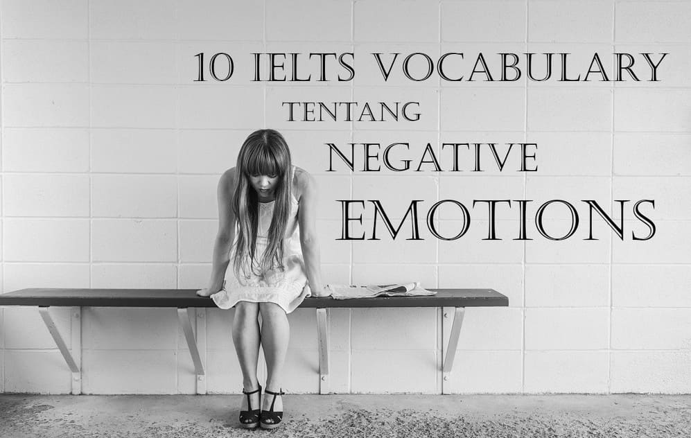 10 IELTS VOCABULARY tentang NEGATIVE EMOTIONS Yang Wajib Diketahui