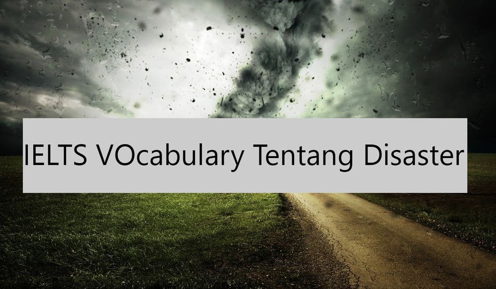 10 IELTS VOcabulary Tentang Disaster yang Wajib Diketahui